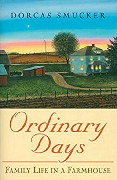 Ordinary Days : Family Life in a Farmhouse Perfect Dorcas Smucker