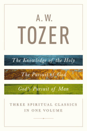 A. W. Tozer: Three Spiritual Classics in One Volume: The Knowledge o – VERY GOOD