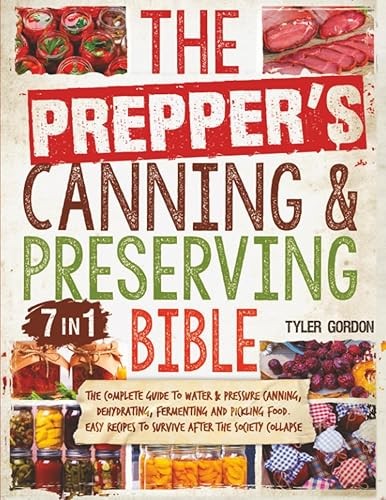 The Prepper’s Canning & Preserving Bible: [7 in 1] The Complet…