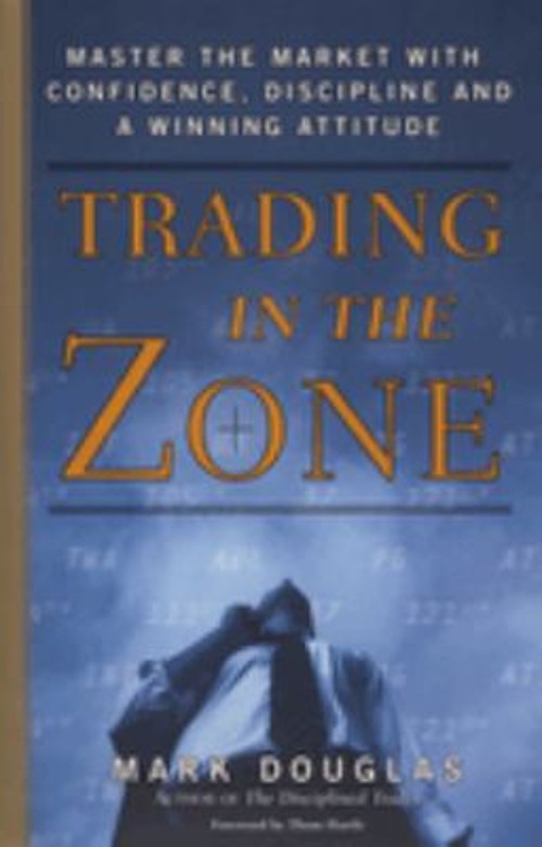 Trading in the Zone : Master the Market with Confidence, Discipli