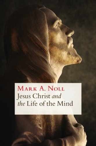 Jesus Christ and the Life of the Mind – Paperback, by Noll Mark A. – Very Good