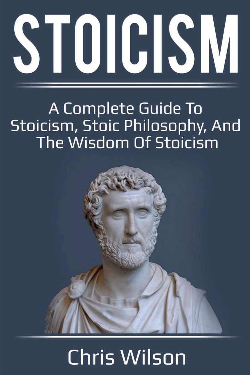 Stoicism: A Complete Guide to Stoicism, Stoic Philosophy, and the Wisdom of S…