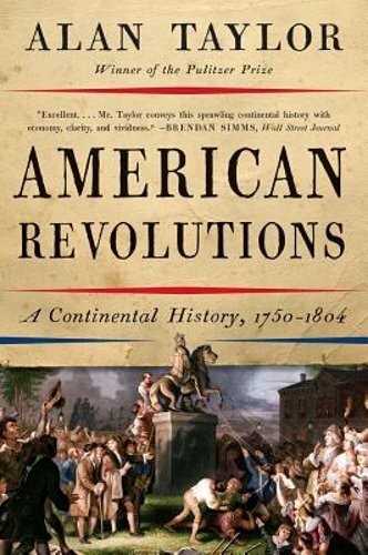 American Revolutions: A Continental History, 1750-1804 by Alan Taylor: New