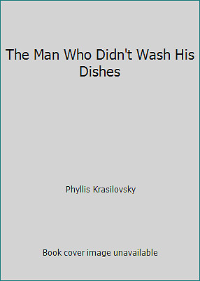 The Man Who Didn’t Wash His Dishes by Phyllis Krasilovsky