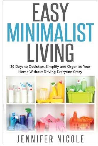Easy Minimalist Living: 30 Days to Declutter, Simplify and Organize Your – GOOD