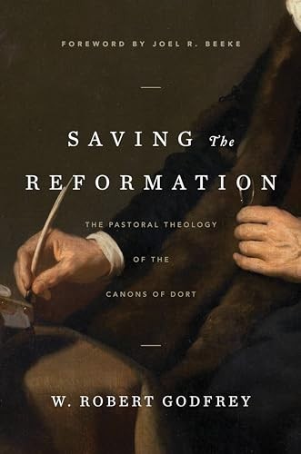 Saving The Reformation: The Pastoral Theology o… by W. Robert Godfrey Hardback