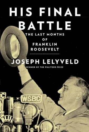 His Final Battle: The Last Months of Franklin Roosevelt by Joseph Lelyveld: Used