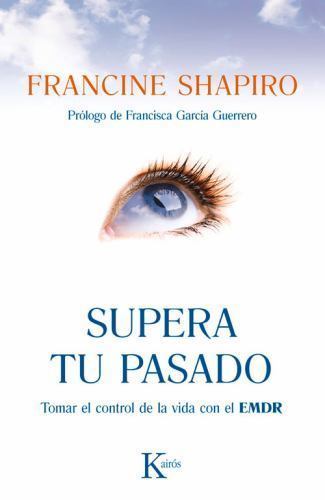 Supera Tu Pasado: Tomar El Control de la Vida Con El EMDR by Shapiro, Francine
