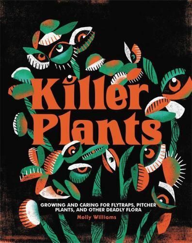 Killer Plants: Growing & Caring for Venus Flytraps-Pitcher Plants-Molly Williams