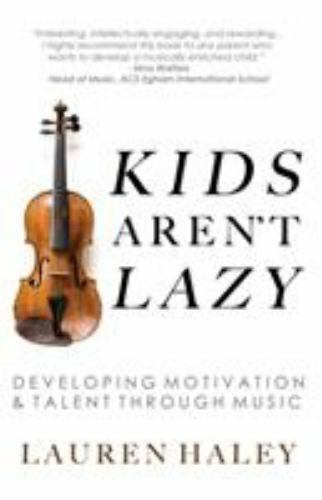 Kids Aren’t Lazy : Developing Motivation and Talent Through Music by Lauren…