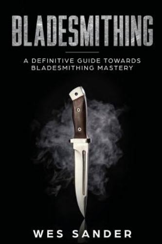 Bladesmithing: A Definitive Guide Towards Bladesmithing Mastery, Like New Use…