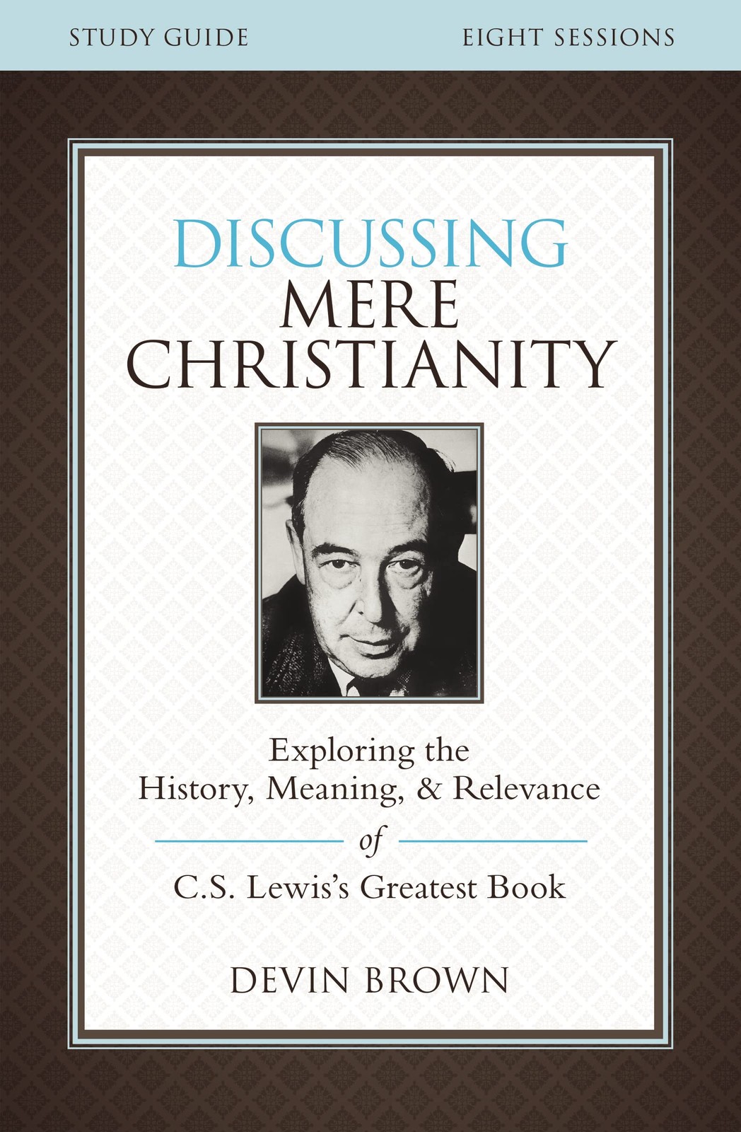 Discussing Mere Christianity Bible Study Guide: Exploring the History, Meani…