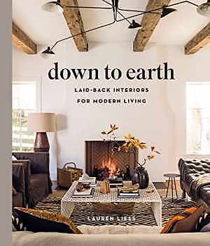 Down to Earth: Laid-back Interiors for – Hardcover, by Liess Lauren – Very Good