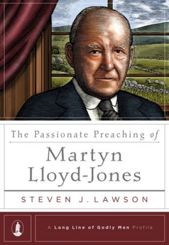 The Passionate Preaching of Martyn Lloyd-Jones (A Long Line of Godly Men – GOOD