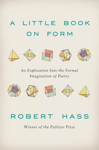 A Little Book on Form: An Exploration Into the Formal Imagination of Poetry