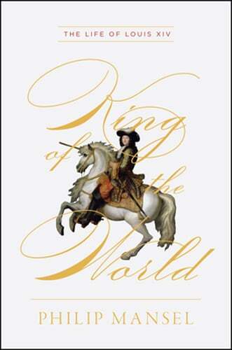 King of the World: The Life of Louis XIV by Philip Mansel: Used