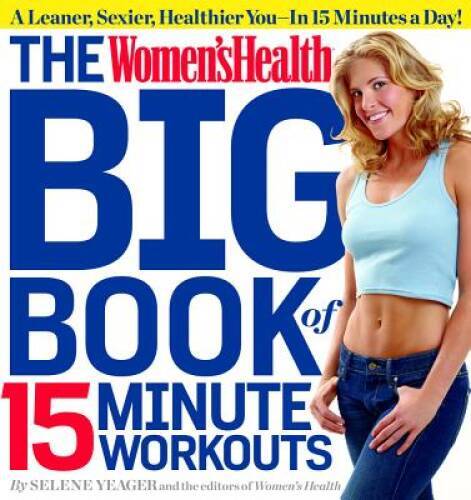 The Women’s Health Big Book of 15-Minute Workouts: A Leaner, Sexier, Heal – GOOD