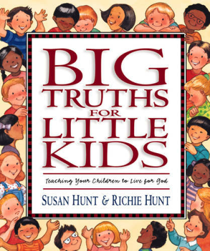 Big Truths for Little Kids: Teaching Your Children to Live for God – GOOD
