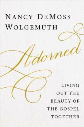 Adorned: Living Out the Beauty of the Gospel Together – Hardcover – GOOD