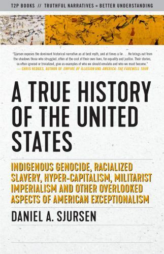 True History of the United States : Indigenous Genocide, Racialized Slavery, …
