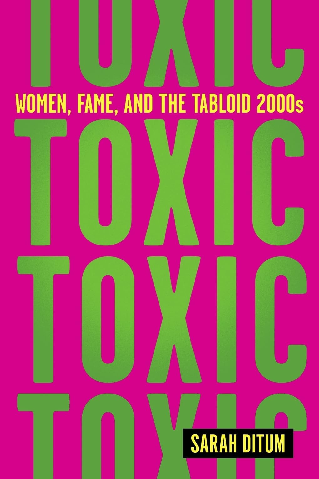 Toxic: Women, Fame, and the Tabloid 2000s: Women, Fame, and the Tabloid 2000…