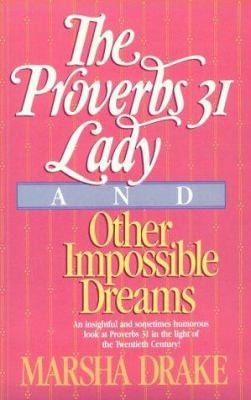 The Proverbs 31 Lady and Other Impossible Dreams by Marsha Drake