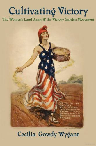 Cultivating Victory: The Women’s Land Army and the Victory Garden Movement, Gowd
