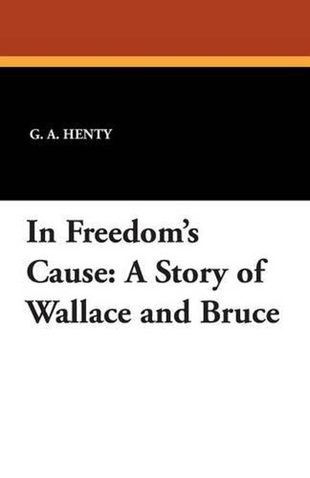 In Freedom’s Cause: A Story of Wallace and Bruce by G.A. Henty (English) Paperba