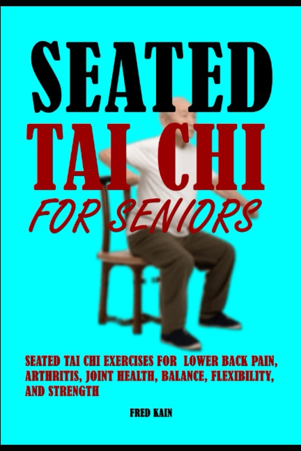 Seated Tai Chi For Seniors: Seated Tai Chi Exercises for Lower Back Pain, Arthri