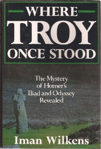 Where Troy Once Stood: The Mystery of Homer’s Iliad & Odyssey Revealed