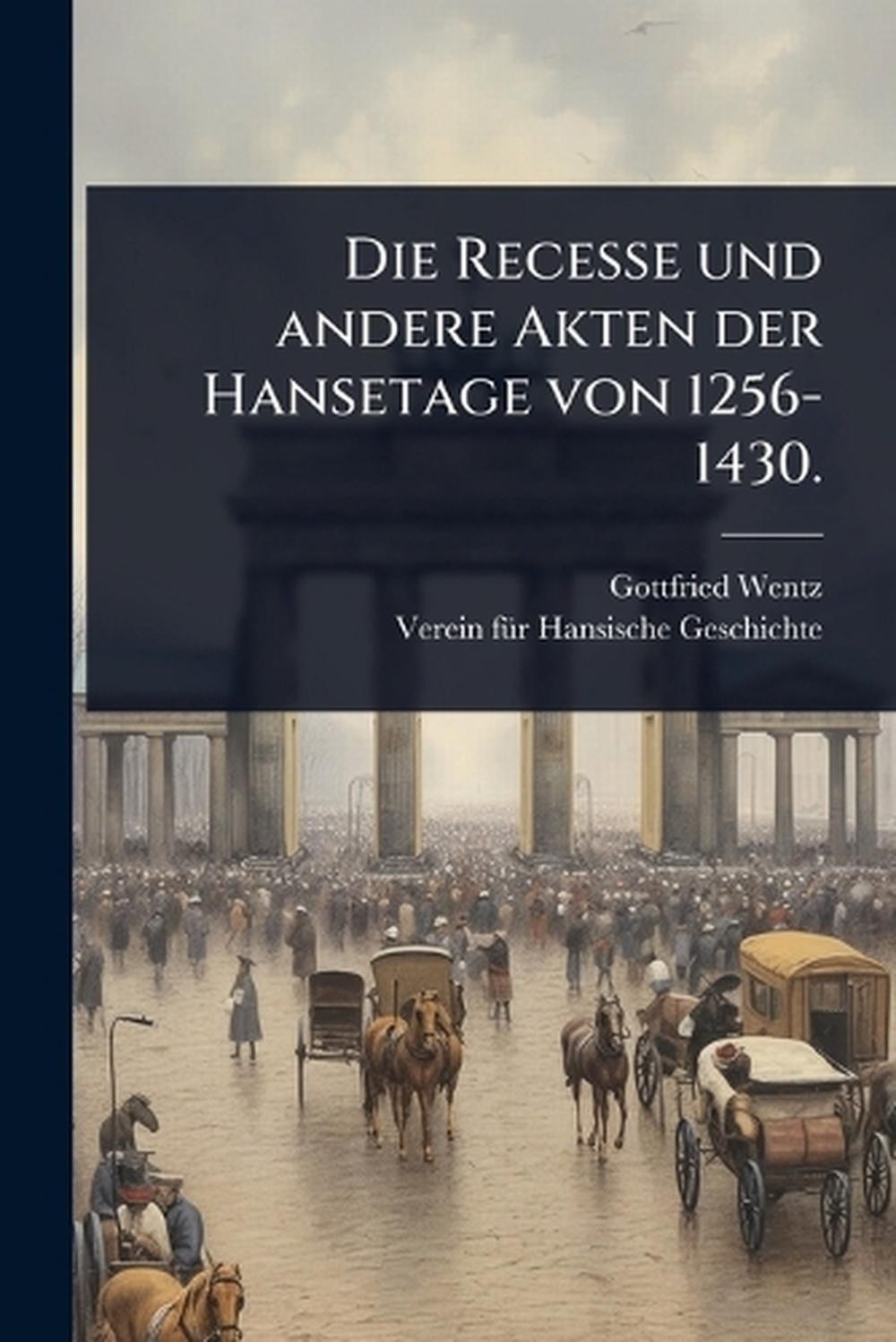 Die Recesse und andere Akten der Hansetage von 1256-1430. by Gottfried Wentz Pap