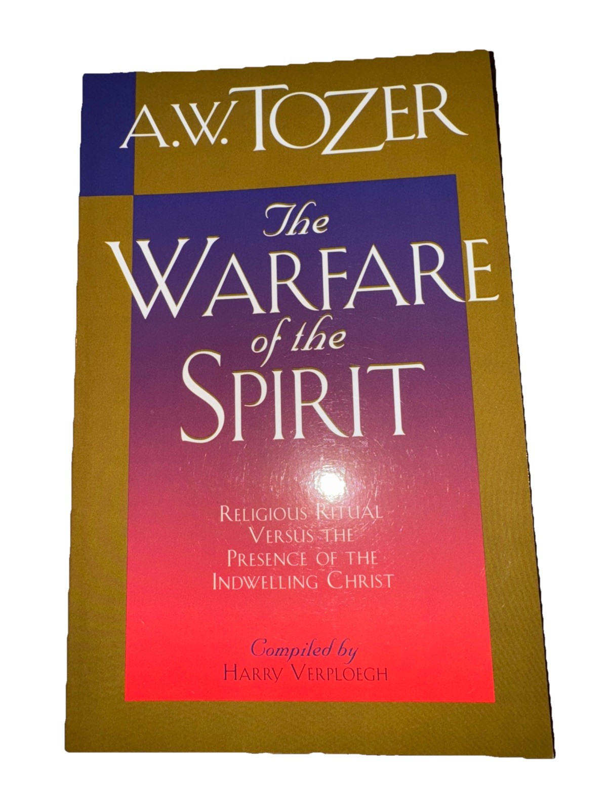 THE WARFARE OF THE SPIRIT: DEVELOPING SPIRITUAL MATURITY By A. W. Tozer & Harry