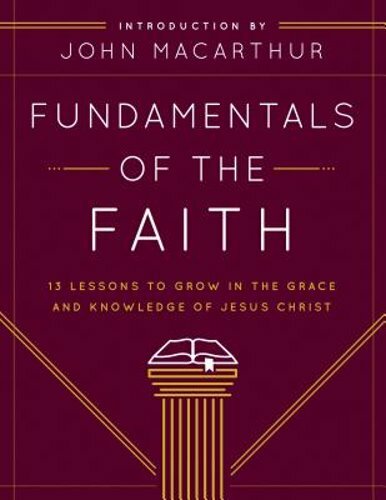 Fundamentals of the Faith: 13 Lessons to Grow in the Grace and Knowledge of: New