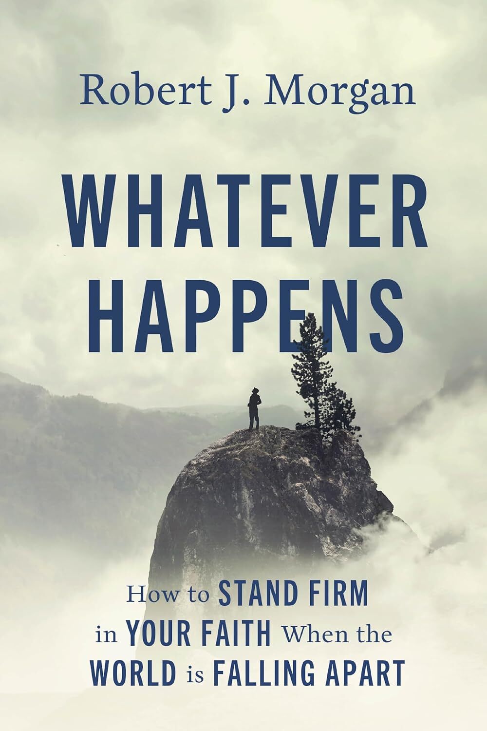 Whatever Happens: How to Stand Firm in Your Faith When the World Is Falling Apar