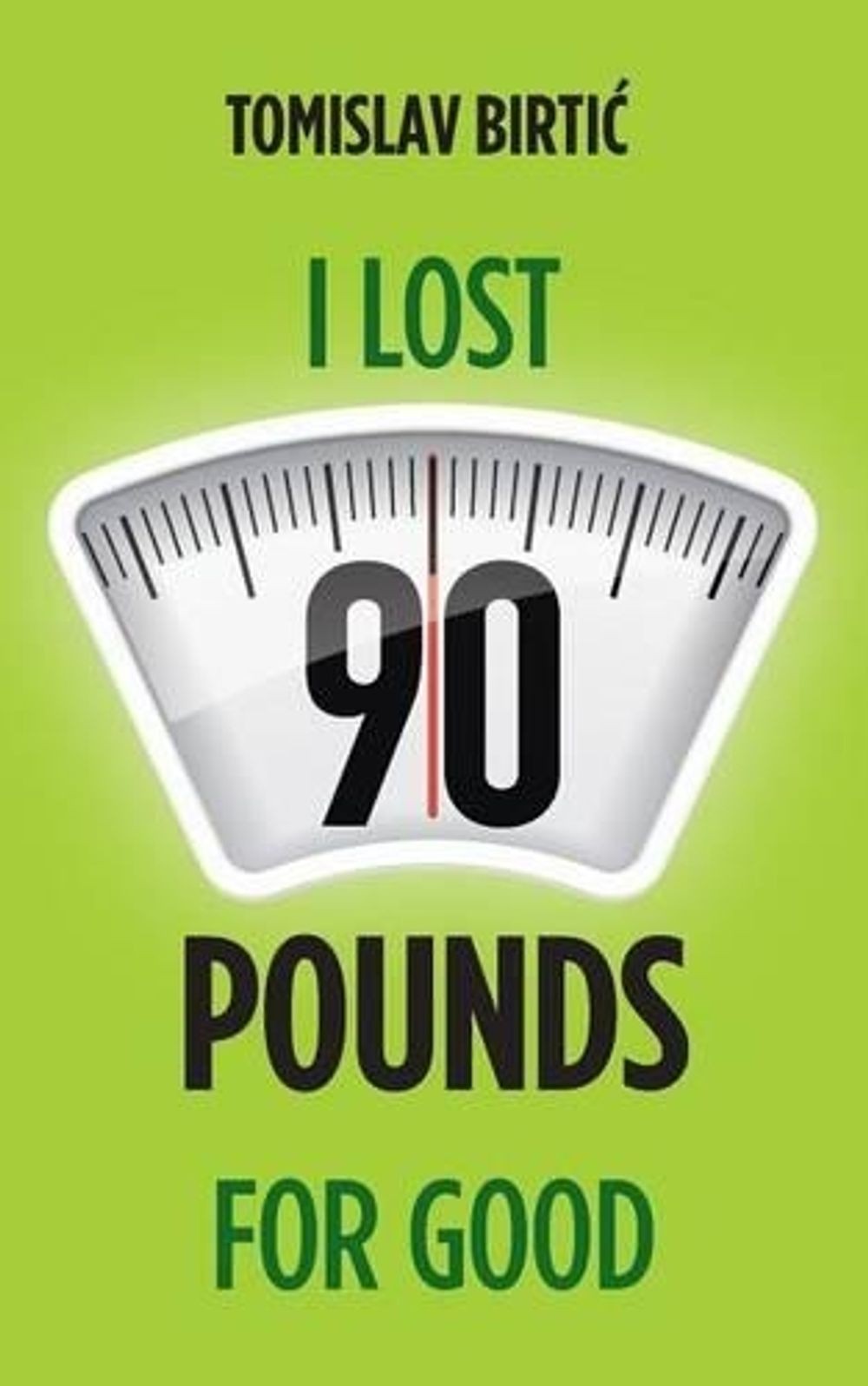 I Lost 90 Pounds For Good by Tomislav Birtic (English) Paperback Book