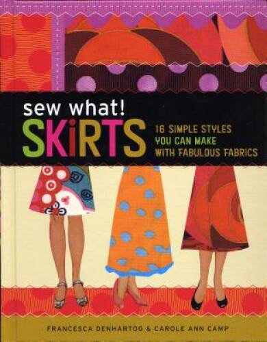 Sew What! Skirts: 16 Simple Styles You Can Make with Fabulous Fabrics – GOOD