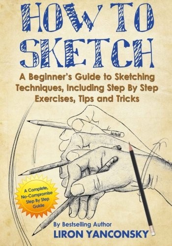 How to Sketch: A Beginner’s Guide to Sketching Techniques, Including Step By…
