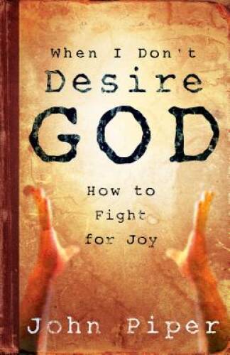 When I Don’t Desire God: How to Fight For Joy – Paperback By Piper, John – GOOD
