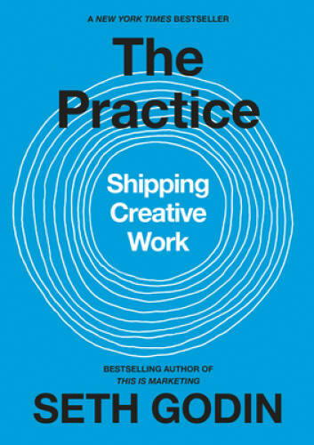 The Practice: Shipping Creative Work – Hardcover By Godin, Seth – VERY GOOD