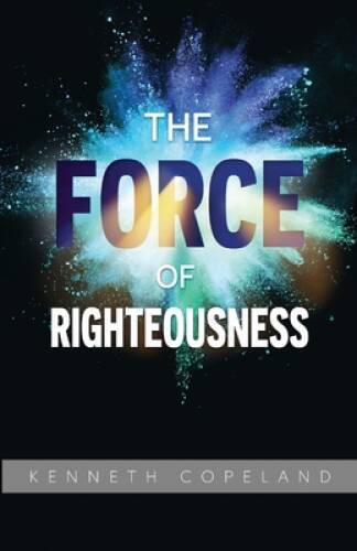 The Force of Righteousness – Paperback By Kenneth Copeland – GOOD